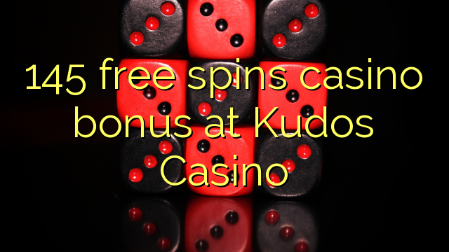 145 free spins bonus casino at Casino Kudos