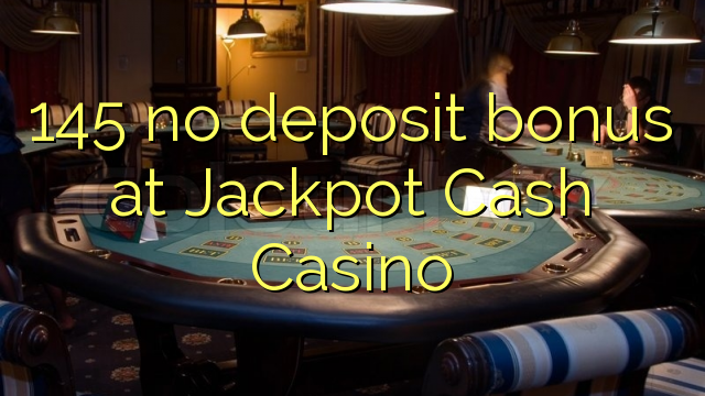 145 առանց ավանդի բոնուս Jackpot Cash Casino-ում
