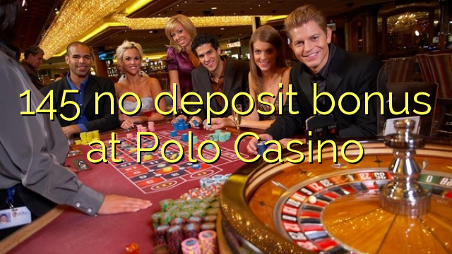 145 no deposit bonus at Polo Casino