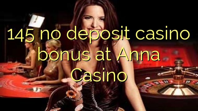 145 no deposit casino bonus at Anna Casino