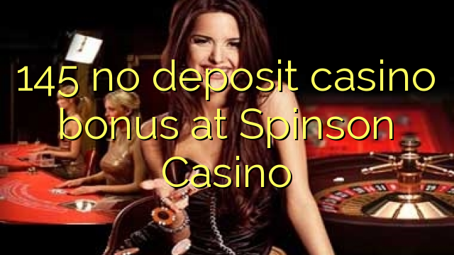 145 euweuh deposit kasino bonus di Spinson Kasino