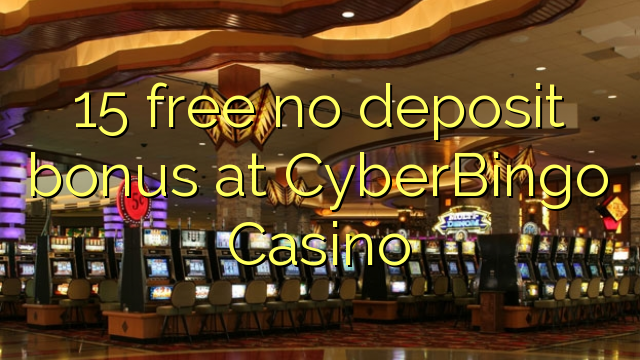 15 gratis geen deposito bonus by CyberBingo Casino