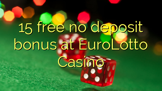15 gratis geen deposito bonus by EuroLotto Casino