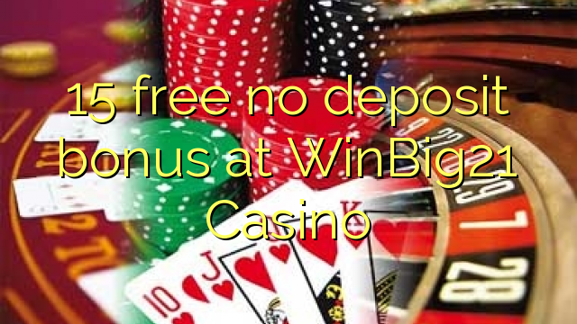 15 atbrīvotu nav depozīta bonusu WinBig21 Casino