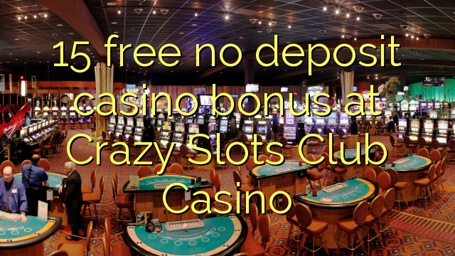 15 free no deposit casino bonus at Crazy Slots Club Casino