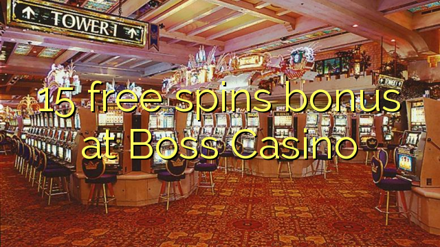 15 besplatno okreće bonus u Boss Casinou