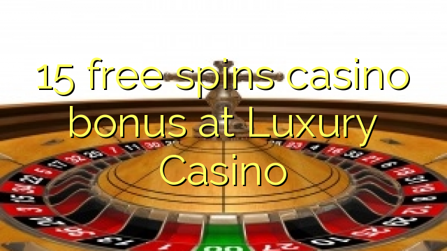 15 free spins casino bonus at Luxury Casino