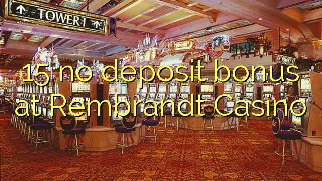 15 no deposit bonus at Rembrandt Casino