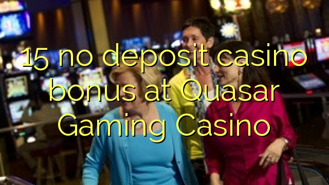 15 ไม่มีคาสิโนโบนัสที่ Quasar Gaming Casino