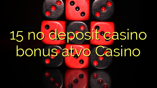15 no deposit casino bonus atvo Casino