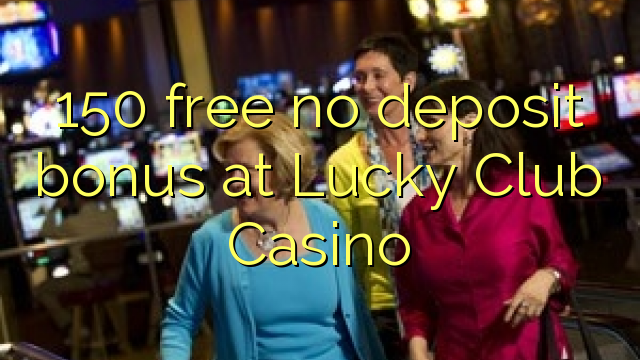 150 gratuït sense dipòsit a Lucky Club Casino