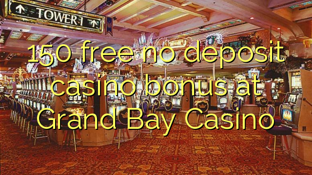 150 free no deposit casino bonus at Grand Bay Casino