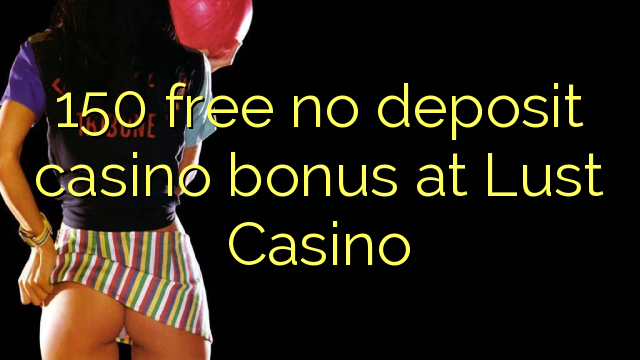 150 δωρεάν μπόνους καζίνο χωρίς κατάθεση στο Lust Casino