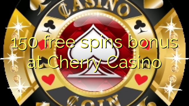 150 bepul Cherry Casino bonus Spin