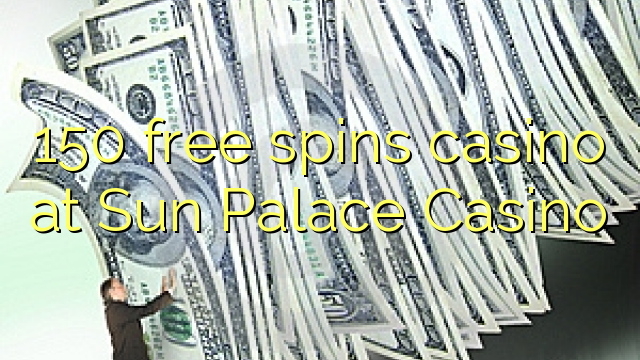 150 free spins casino at Sun Palace Casino