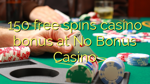 150 free spins casino bonus at No Bonus Casino