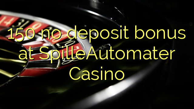 SpilleAutomater ক্যাসিনোতে 150 এর কোন ডিপোজিট বোনাস নেই