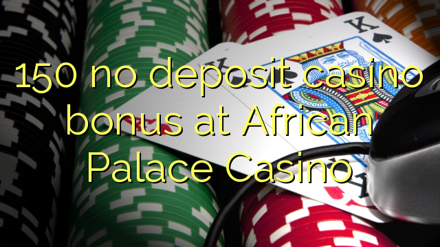 アフリカンパレスカジノで150預金カジノボーナスなし