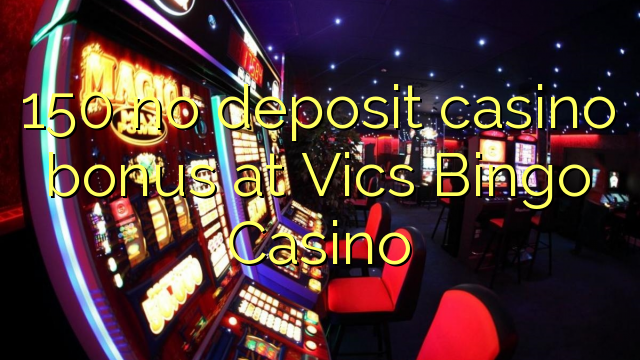 150 walay deposit casino bonus sa Vics Bingo Casino