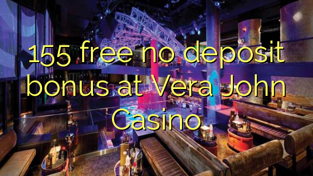 155 gratis geen deposito bonus by Vera John Casino