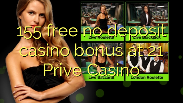 155 bêyî baca casino bonus li 21 Prive Casino