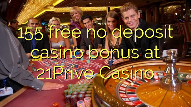 155 free no deposit casino bonus at 21Prive Casino