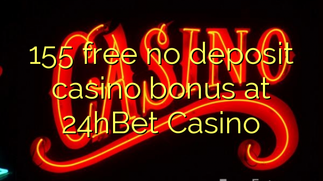 155 miễn phí không có khoản tiền thưởng casino tại 24hBet Casino