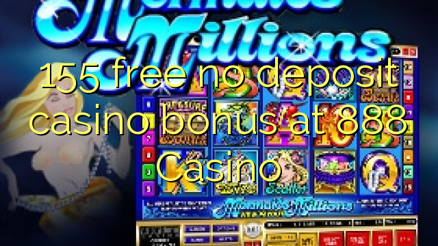 Ang 155 libre nga walay deposit casino bonus sa 888 Casino