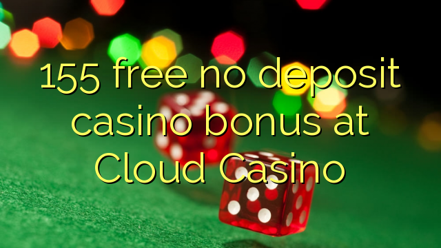 155 libirari ùn Bonus accontu Casinò à Cloud Casino