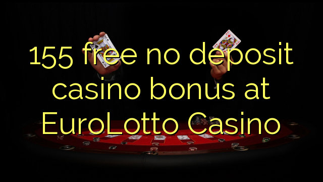 155 free no deposit casino bonus at EuroLotto Casino