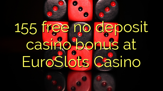 155免费在EuroSlots赌场免费存入赌场奖金