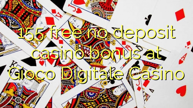 155 mwaulere palibe bonasi gawo kasino pa Gioco Digitale Casino
