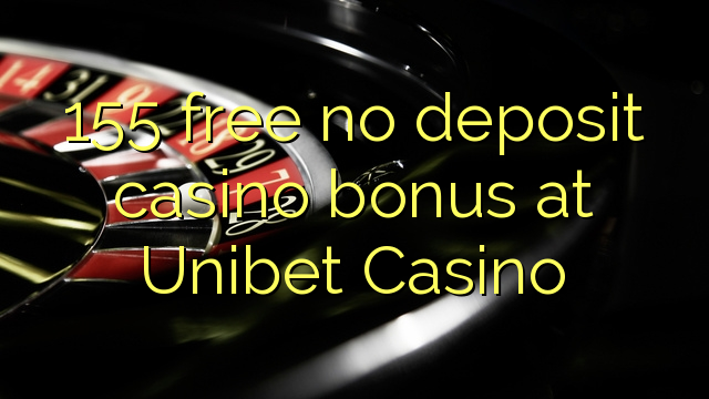 155 besplatno nema bonusa za kasino u Unibet Casinou