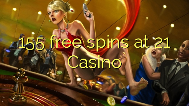 155 ingyenes pörgetések az 21 Casino-ban