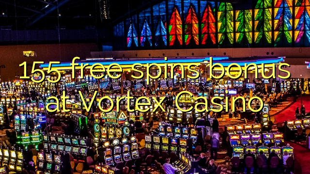 155 free spins bonus at Vortex Casino