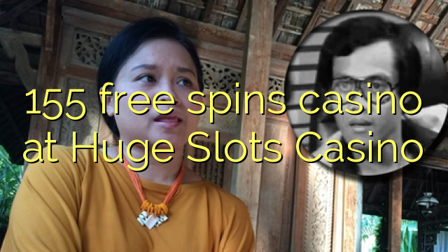 155 free spins casino at Huge Slots Casino