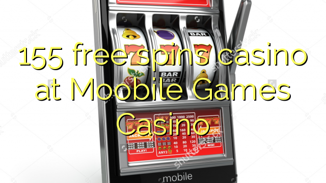 155自由はMoobileゲームカジノでカジノを回転させます