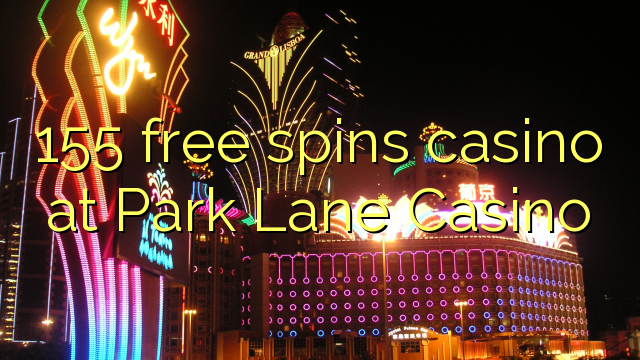 155 free spins casino at Park Lane Casino