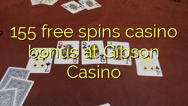 155 free spins casino bonus at Gibson Casino