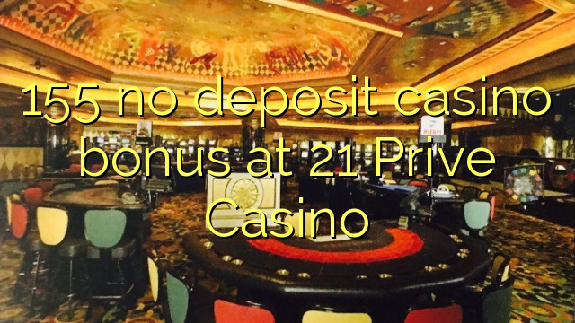 155 no deposit casino bonus at 21 Prive Casino