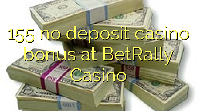 155 no deposit casino bonus at BetRally Casino