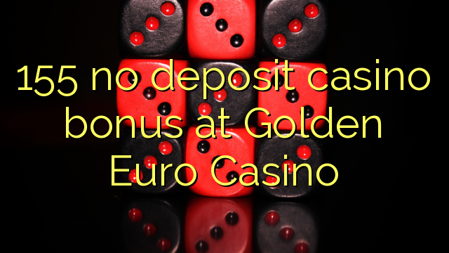 155 no deposit casino bonus at Golden Euro Casino