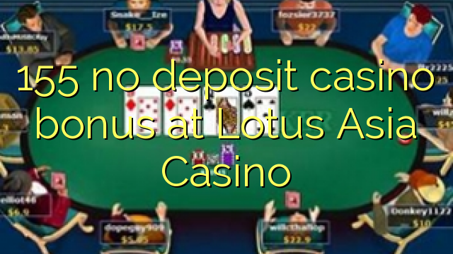 155 euweuh deposit kasino bonus di Lotus Asia Kasino