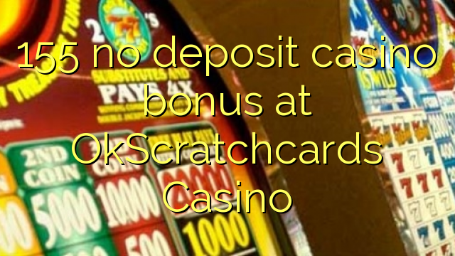 155 no deposit casino bonus at OkScratchcards Casino