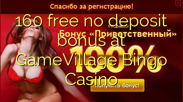 160 atbrīvotu nav depozīta bonusu GameVillage Bingo Casino
