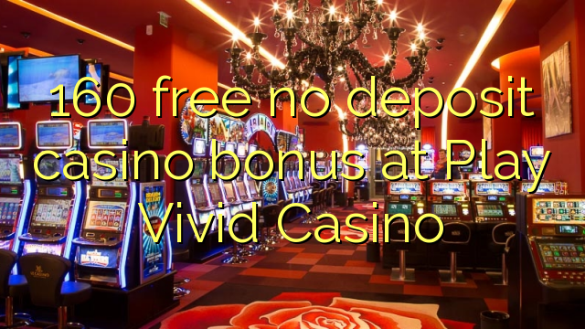 160 gratis ingen insättning kasino bonus på Play Vivid Casino