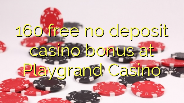 160 free no deposit casino bonus at Playgrand Casino