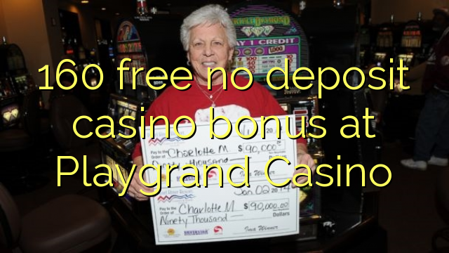 160 free no deposit casino bonus at Playgrand Casino