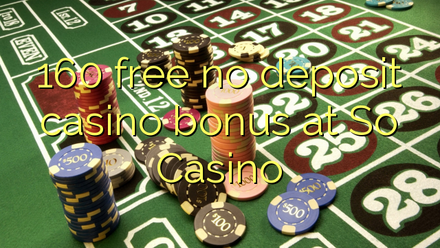 160 free no deposit casino bonus at So Casino