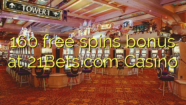 160 ókeypis spænir bónus á 21Bets.com Casino